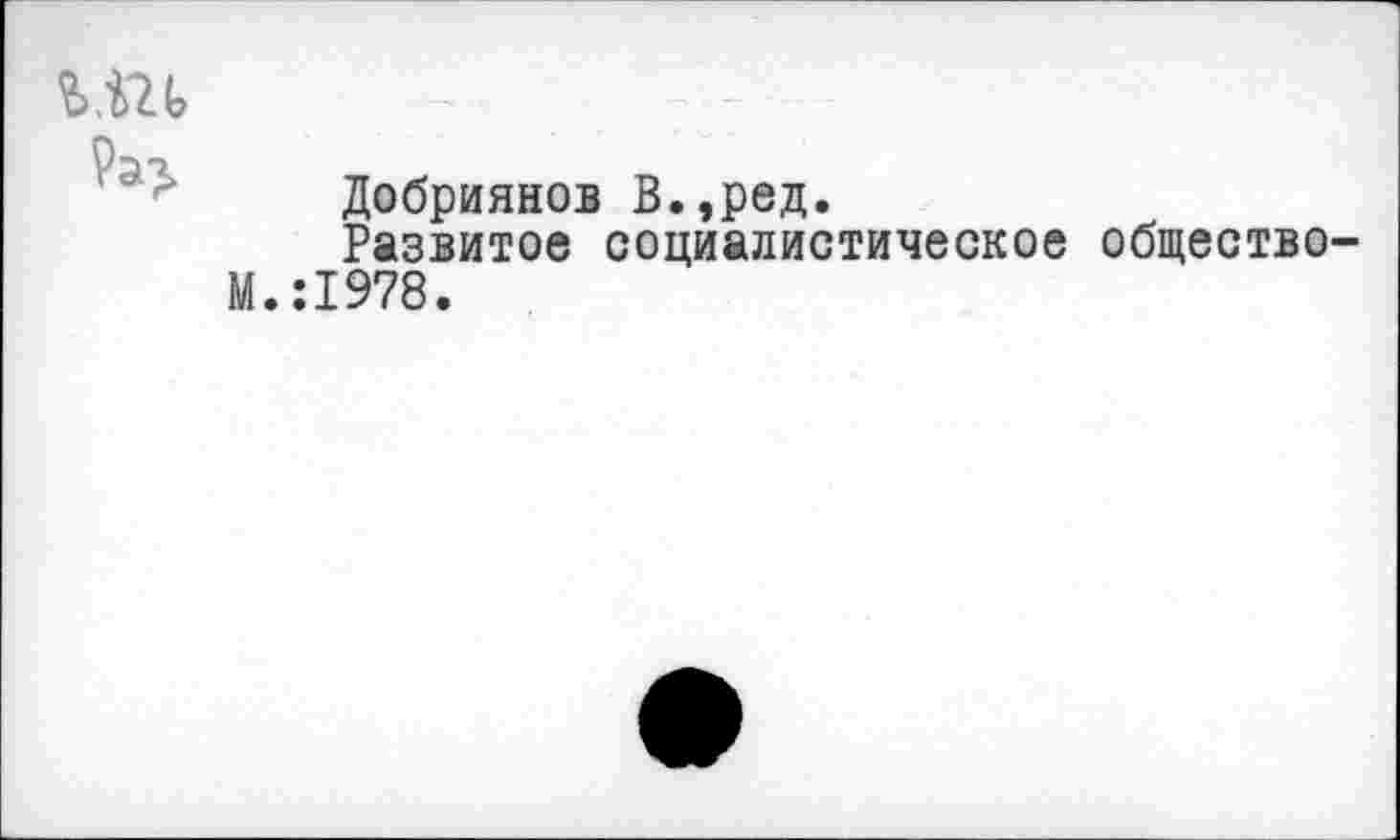 ﻿Добриянов В.,ред.
Развитое социалистическое общество М.:1978.